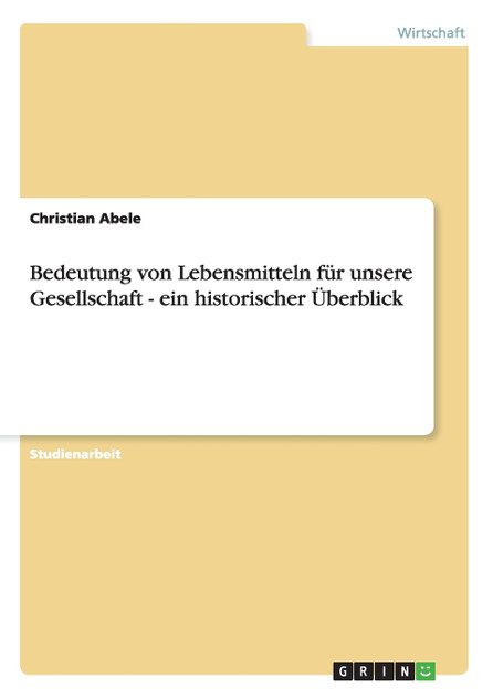 Bedeutung von Lebensmitteln für unsere Gesellschaft - ein historischer Überblick Bedeutung von Lebensmitteln für unsere Gesellschaft - ein historischer Überblick