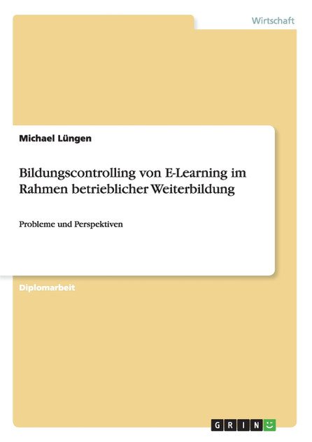 Bildungscontrolling von E-Learning im Rahmen betrieblicher Weiterbildung Bildungscontrolling von E-Learning im Rahmen betrieblicher Weiterbildung