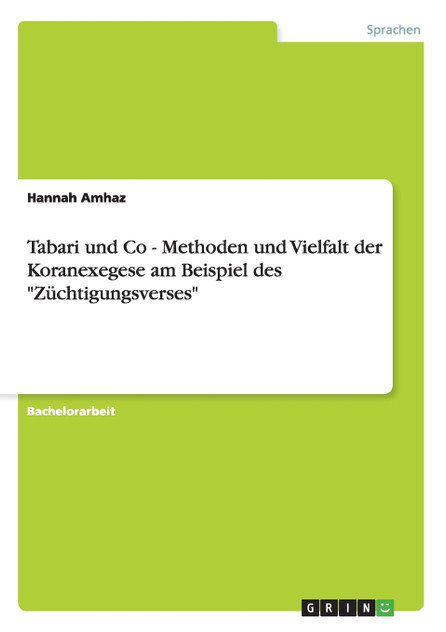 Tabari und Co - Methoden und Vielfalt der Koranexegese am Beispiel des "Züchtigungsverses" Tabari und Co - Methoden und Vielfalt der Koranexegese am Beispiel des "Züchtigungsverses"