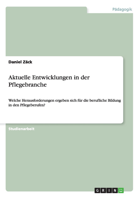Aktuelle Entwicklungen in der Pflegebranche Aktuelle Entwicklungen in der Pflegebranche