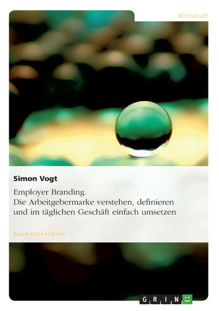 Employer Branding. Die Arbeitgebermarke verstehen, definieren und im täglichen Geschäft einfach umsetzen