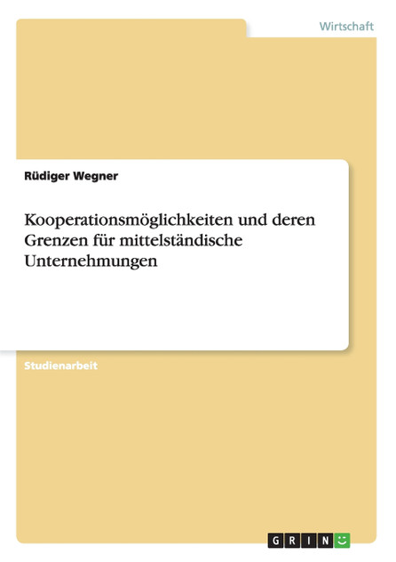 Kooperationsmöglichkeiten und deren Grenzen für mittelständische Unternehmungen Kooperationsmöglichkeiten und deren Grenzen für mittelständische Unternehmungen