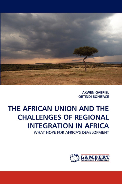 THE AFRICAN UNION AND THE CHALLENGES OF REGIONAL INTEGRATION IN AFRICA THE AFRICAN UNION AND THE CHALLENGES OF REGIONAL INTEGRATION IN AFRICA