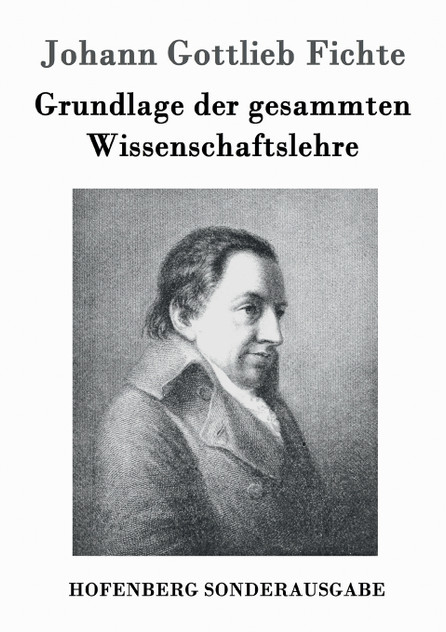 Grundlage der gesammten Wissenschaftslehre Grundlage der gesammten Wissenschaftslehre