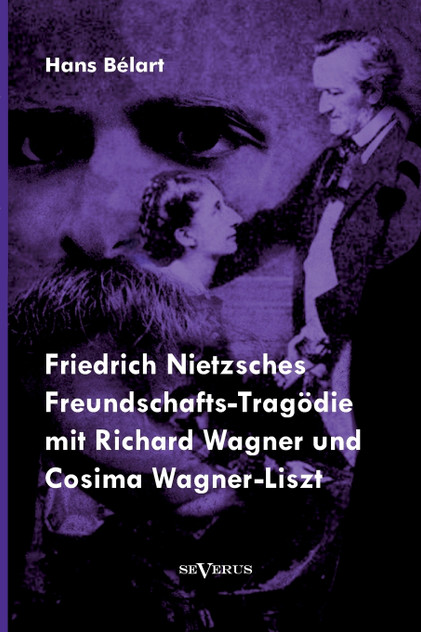 Friedrich Nietzsches Freundschafts-Tragödie mit Richard Wagner und Cosima Wagner-Liszt Friedrich Nietzsches Freundschafts-Tragödie mit Richard Wagner und Cosima Wagner-Liszt