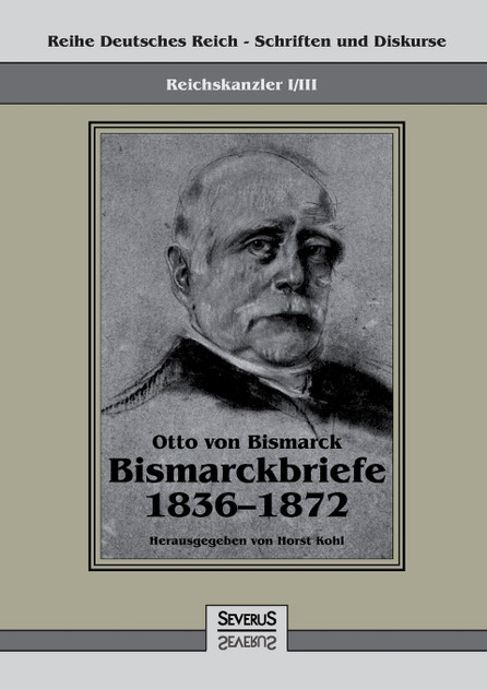Reichskanzler Otto von Bismarck - Bismarckbriefe 1836-1872. Hrsg. von Horst Kohl Reichskanzler Otto von Bismarck - Bismarckbriefe 1836-1872. Hrsg. von Horst Kohl