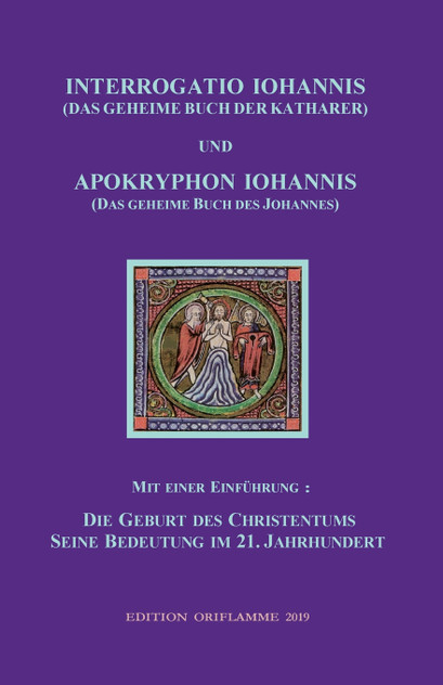 INTERROGATIO IOHANNIS (Das geheime Buch der Katharer) und APOKRYPHON IOHANNIS (das geheime Buch des Johannes) INTERROGATIO IOHANNIS (Das geheime Buch der Katharer) und APOKRYPHON IOHANNIS (das geheime Buch des Johannes)