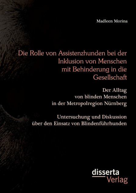 Die Rolle von Assistenzhunden bei der Inklusion von Menschen mit Behinderung in die Gesellschaft. Der Alltag von blinden Menschen in der Metropolregion Nürnberg - Untersuchung und Diskussion über den Einsatz von Blindenführhunden.