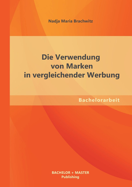 Die Verwendung von Marken in vergleichender Werbung Die Verwendung von Marken in vergleichender Werbung