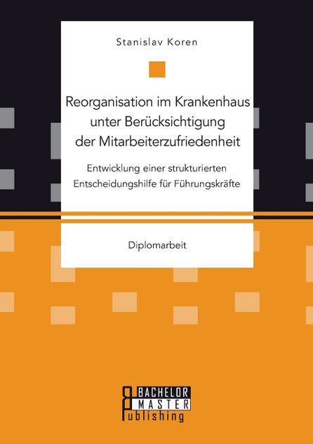 Reorganisation im Krankenhaus unter Berücksichtigung der Mitarbeiterzufriedenheit Reorganisation im Krankenhaus unter Berücksichtigung der Mitarbeiterzufriedenheit