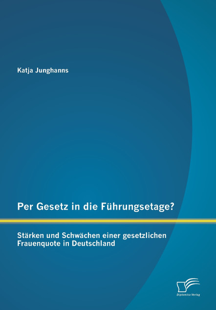 Per Gesetz in die Führungsetage? Stärken und Schwächen einer gesetzlichen Frauenquote in Deutschland Per Gesetz in die Führungsetage? Stärken und Schwächen einer gesetzlichen Frauenquote in Deutschland