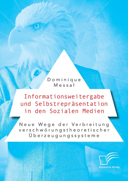 Informationsweitergabe und Selbstrepräsentation in den Sozialen Medien. Neue Wege der Verbreitung verschwörungstheoretischer Überzeugungssysteme Informationsweitergabe und Selbstrepräsentation in den Sozialen Medien. Neue Wege der Verbreitung verschwörungstheoretischer Überzeugungssysteme