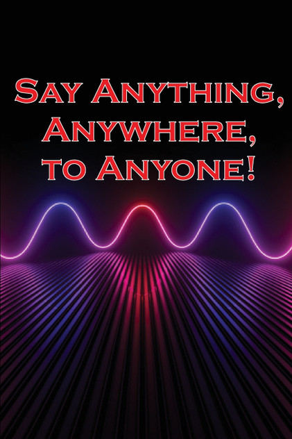 Say Anything, Anywhere, to Anyone!