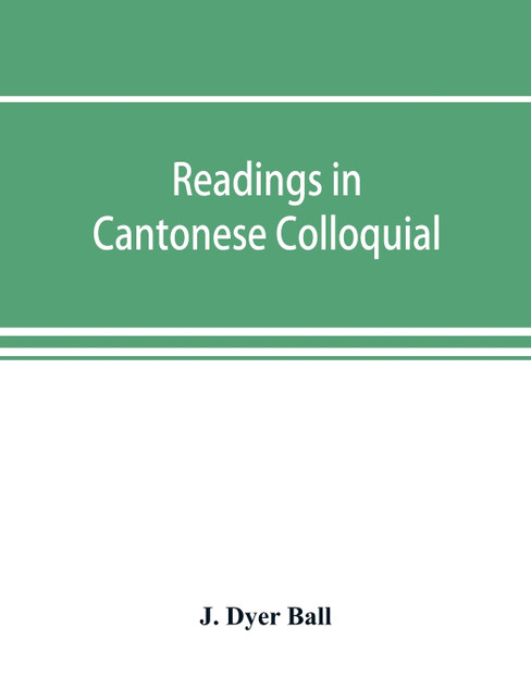Readings in Cantonese colloquial, being selections from books in the Cantonese vernacular with free and literal translations of the Chinese character and romanized spelling Readings in Cantonese colloquial, being selections from books in the Cantonese vernacular with free and literal translations of the Chinese character and romanized spelling