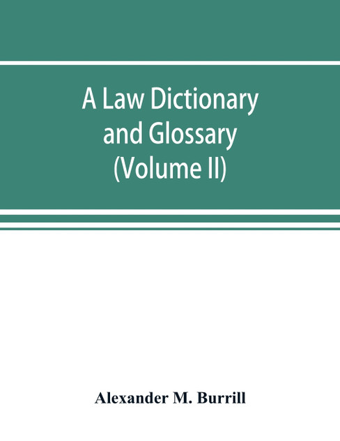 A law dictionary and glossary A law dictionary and glossary