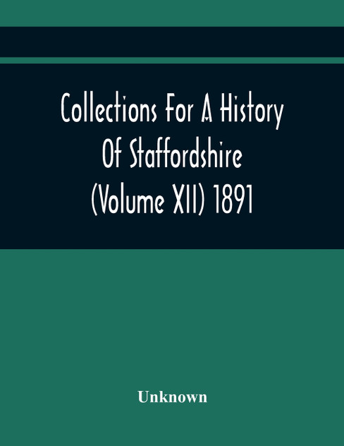 Collections For A History Of Staffordshire (Volume Xii) 1891