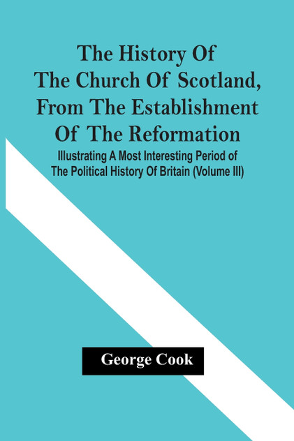 The History Of The Church Of Scotland, From The Establishment Of The Reformation The History Of The Church Of Scotland, From The Establishment Of The Reformation
