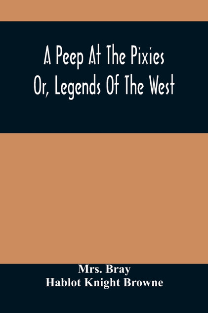 A Peep At The Pixies; Or, Legends Of The West A Peep At The Pixies; Or, Legends Of The West