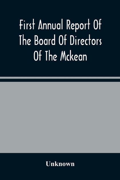 First Annual Report Of The Board Of Directors Of The Mckean And Elk Land And Improvement Company To The Stockholders First Annual Report Of The Board Of Directors Of The Mckean And Elk Land And Improvement Company To The Stockholders