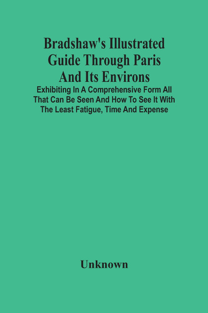 Bradshaw'S Illustrated Guide Through Paris And Its Environs