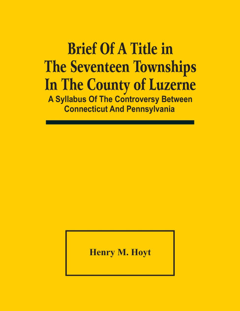 Brief Of A Title In The Seventeen Townships In The County Of Luzerne Brief Of A Title In The Seventeen Townships In The County Of Luzerne