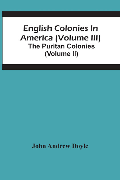 English Colonies In America (Volume Iii); The Puritan Colonies (Volume Ii) English Colonies In America (Volume Iii); The Puritan Colonies (Volume Ii)
