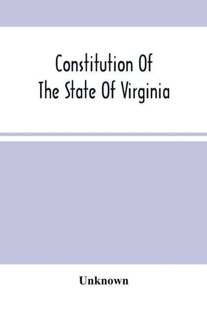 Constitution Of The State Of Virginia, And The Ordinances Adopted By The Convention Which Assembled At Alexandria, On The 13Th Day Of February, 1864