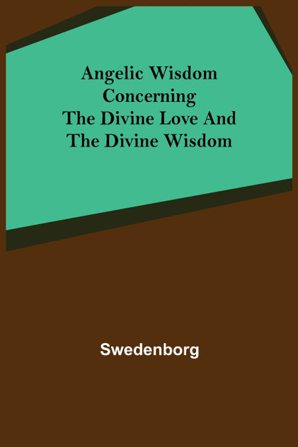 Angelic Wisdom Concerning the Divine Love and the Divine Wisdom Angelic Wisdom Concerning the Divine Love and the Divine Wisdom