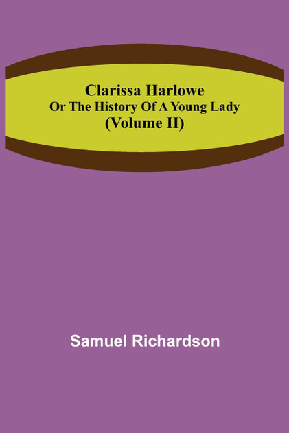 Clarissa Harlowe; or the history of a young lady (Volume II) Clarissa Harlowe; or the history of a young lady (Volume II)