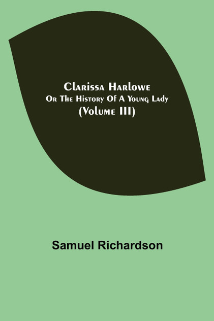 Clarissa Harlowe; or the history of a young lady (Volume III) Clarissa Harlowe; or the history of a young lady (Volume III)