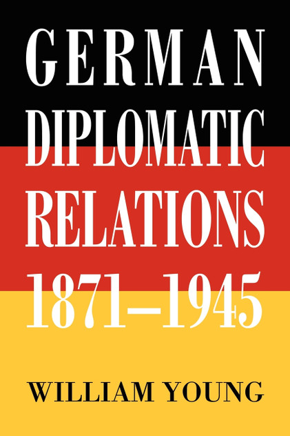 German Diplomatic Relations 1871-1945 German Diplomatic Relations 1871-1945