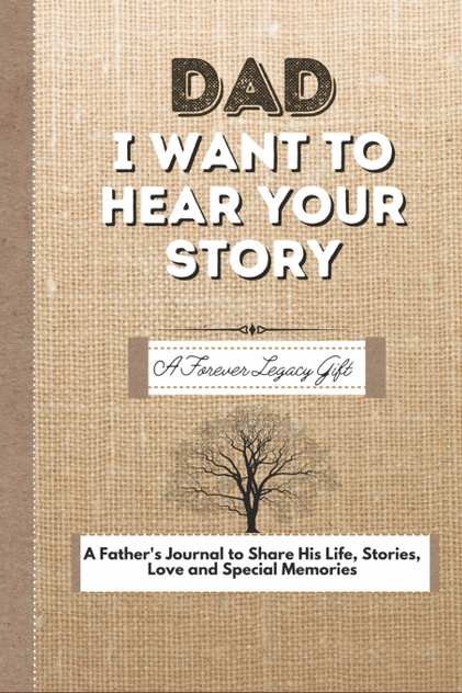 Dad, I Want To Hear Your Story Dad, I Want To Hear Your Story