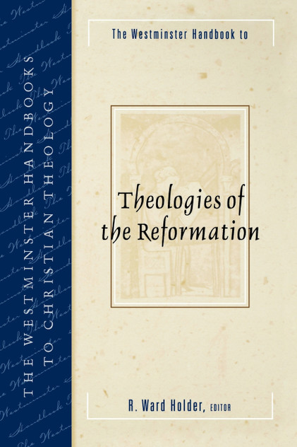 The Westminster Handbook to Theologies of the Reformation The Westminster Handbook to Theologies of the Reformation
