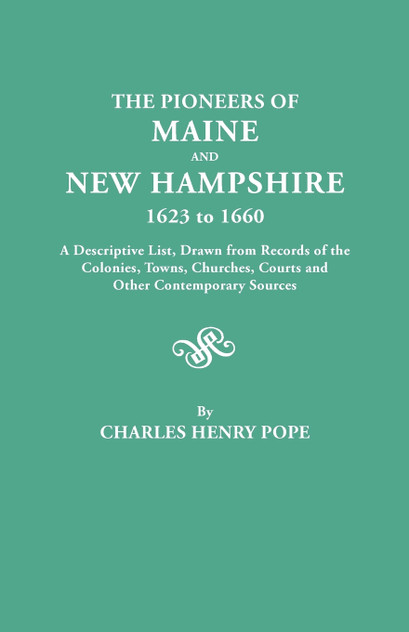 Pioneers of Maine and New Hampshire, 1623 to 1660. a Descriptive List, Drawn from Records of the Colonies, Towns, Churches, Courts and Other Conte Pioneers of Maine and New Hampshire, 1623 to 1660. a Descriptive List, Drawn from Records of the Colonies, Towns, Churches, Courts and Other Conte