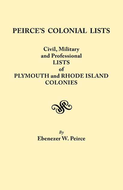 Peirce's Colonial Lists. Civil, Military and Professional Lists of Plymouth and Rhode Island Colonies. 1621-1700 Peirce's Colonial Lists. Civil, Military and Professional Lists of Plymouth and Rhode Island Colonies. 1621-1700