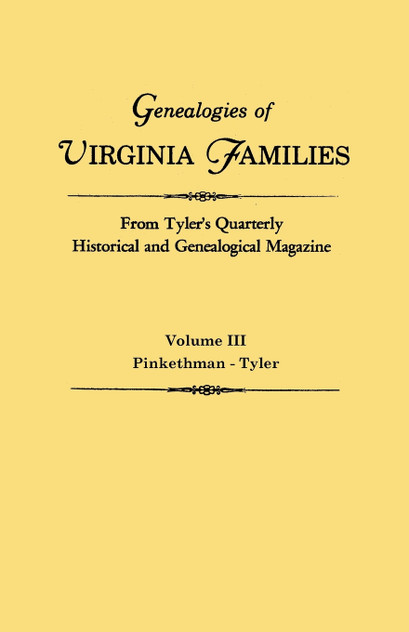 Genealogies of Virginia Families from Tyler's Quarterly Historical and Genealogical Magazine. in Four Volumes. Volume III Genealogies of Virginia Families from Tyler's Quarterly Historical and Genealogical Magazine. in Four Volumes. Volume III