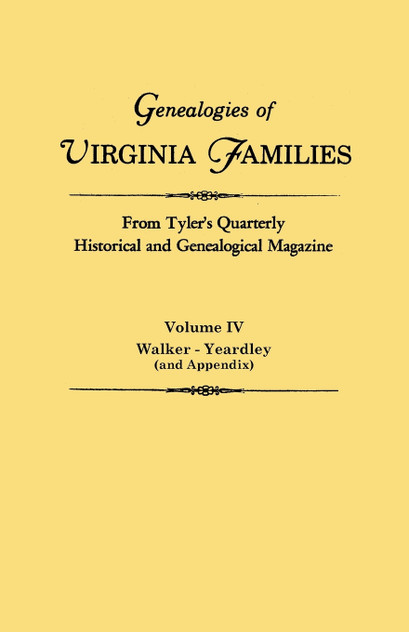 Genealogies of Virginia Families from Tyler's Quarterly Historical and Genealogical Magazine. in Four Volumes. Volume IV Genealogies of Virginia Families from Tyler's Quarterly Historical and Genealogical Magazine. in Four Volumes. Volume IV