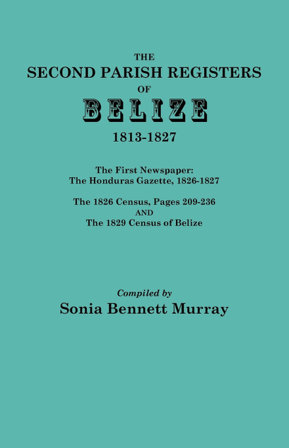 Second Parish Registers of Belize, 1813-1827; The First Newspaper Second Parish Registers of Belize, 1813-1827; The First Newspaper