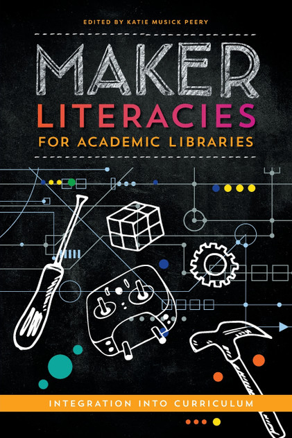 Maker Literacies for Academic Libraries Maker Literacies for Academic Libraries