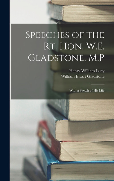 Speeches of the Rt. Hon. W.E. Gladstone, M.P Speeches of the Rt. Hon. W.E. Gladstone, M.P