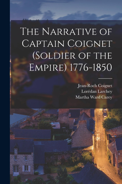 The Narrative of Captain Coignet (Soldier of the Empire) 1776-1850 The Narrative of Captain Coignet (Soldier of the Empire) 1776-1850