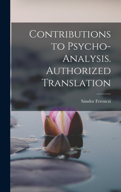 Contributions to Psycho-analysis. Authorized Translation Contributions to Psycho-analysis. Authorized Translation