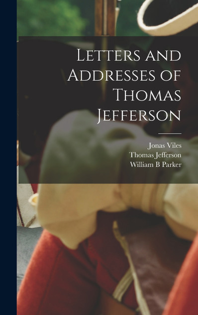 Letters and Addresses of Thomas Jefferson