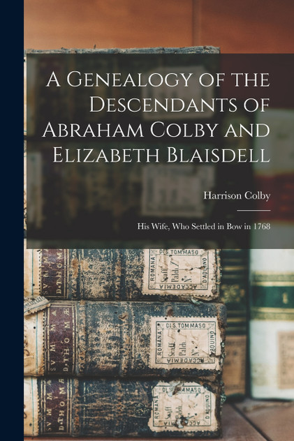 A Genealogy of the Descendants of Abraham Colby and Elizabeth Blaisdell