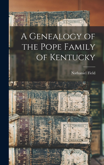 A Genealogy of the Pope Family of Kentucky A Genealogy of the Pope Family of Kentucky
