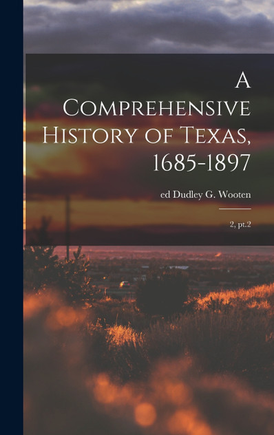 A Comprehensive History of Texas, 1685-1897