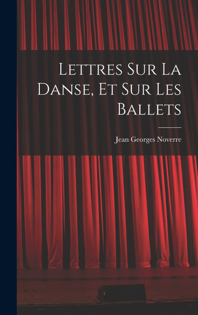 Lettres sur la danse, et sur les ballets Lettres sur la danse, et sur les ballets
