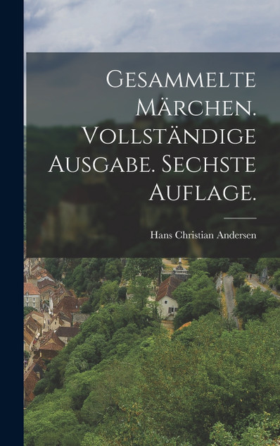 Gesammelte Märchen. Vollständige Ausgabe. Sechste Auflage.