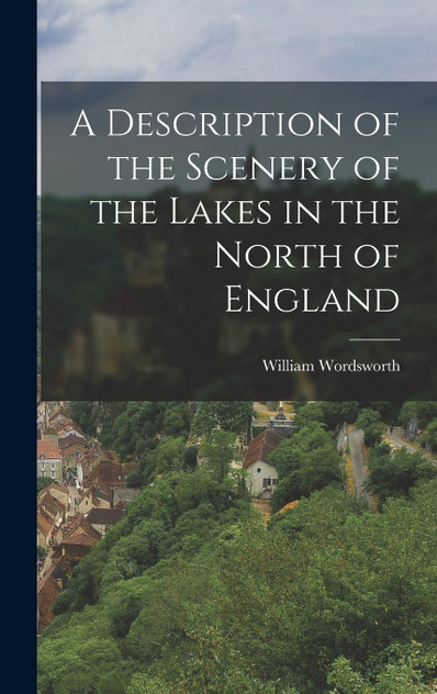 A Description of the Scenery of the Lakes in the North of England A Description of the Scenery of the Lakes in the North of England