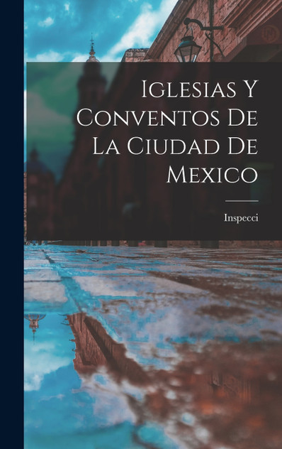Iglesias y Conventos de la Ciudad de Mexico Iglesias y Conventos de la Ciudad de Mexico